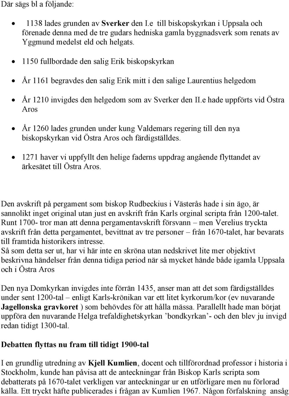 1150 fullbordade den salig Erik biskopskyrkan År 1161 begravdes den salig Erik mitt i den salige Laurentius helgedom År 1210 invigdes den helgedom som av Sverker den II.