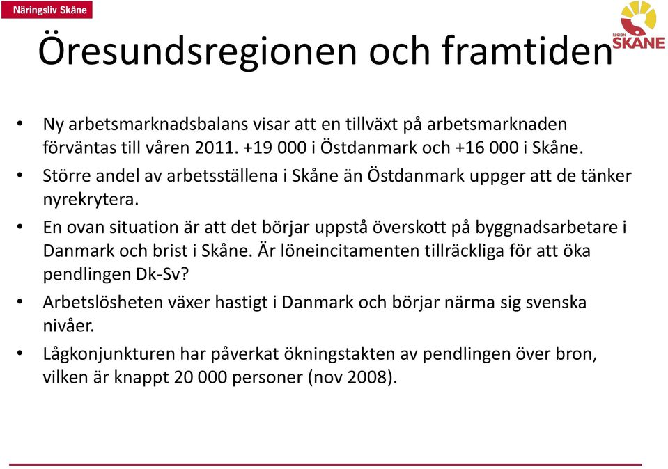 En ovan situation är att det börjar uppstå överskott på byggnadsarbetare i Danmark och brist i Skåne.