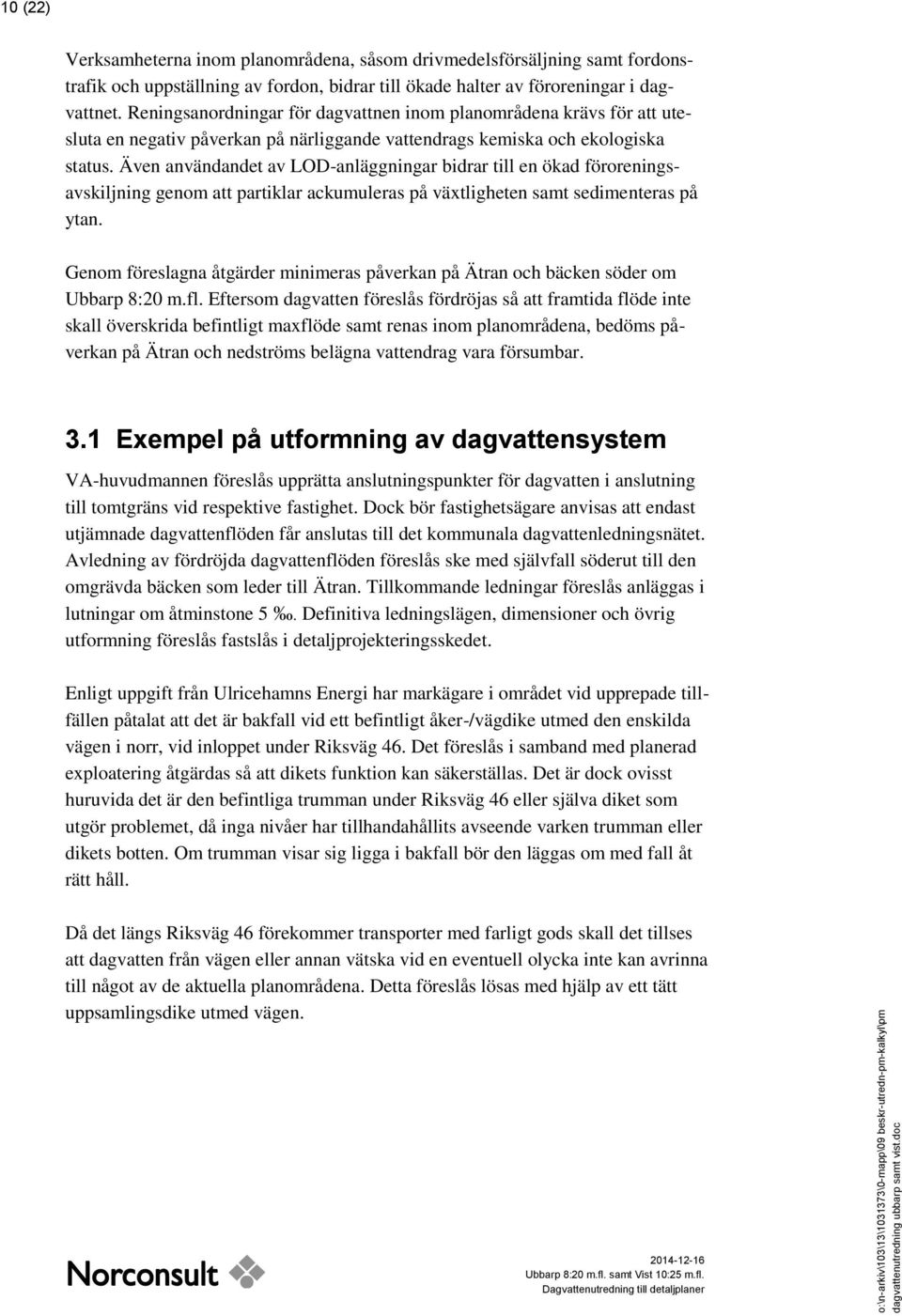 Även användandet av LOD-anläggningar bidrar till en ökad föroreningsavskiljning genom att partiklar ackumuleras på växtligheten samt sedimenteras på ytan.