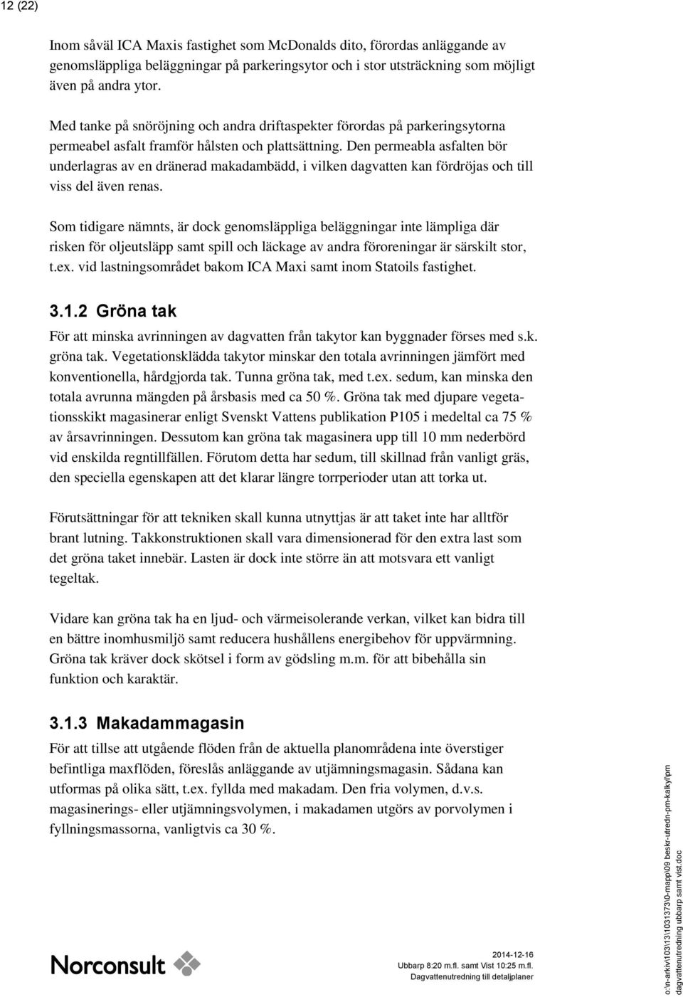 Den permeabla asfalten bör underlagras av en dränerad makadambädd, i vilken dagvatten kan fördröjas och till viss del även renas.