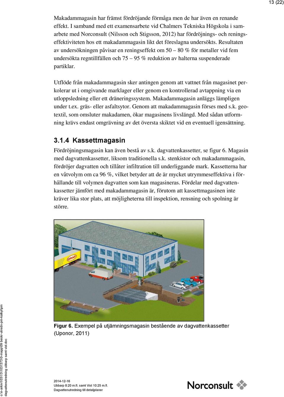 föreslagna undersökts. Resultaten av undersökningen påvisar en reningseffekt om 50 80 % för metaller vid fem undersökta regntillfällen och 75 95 % reduktion av halterna suspenderade partiklar.