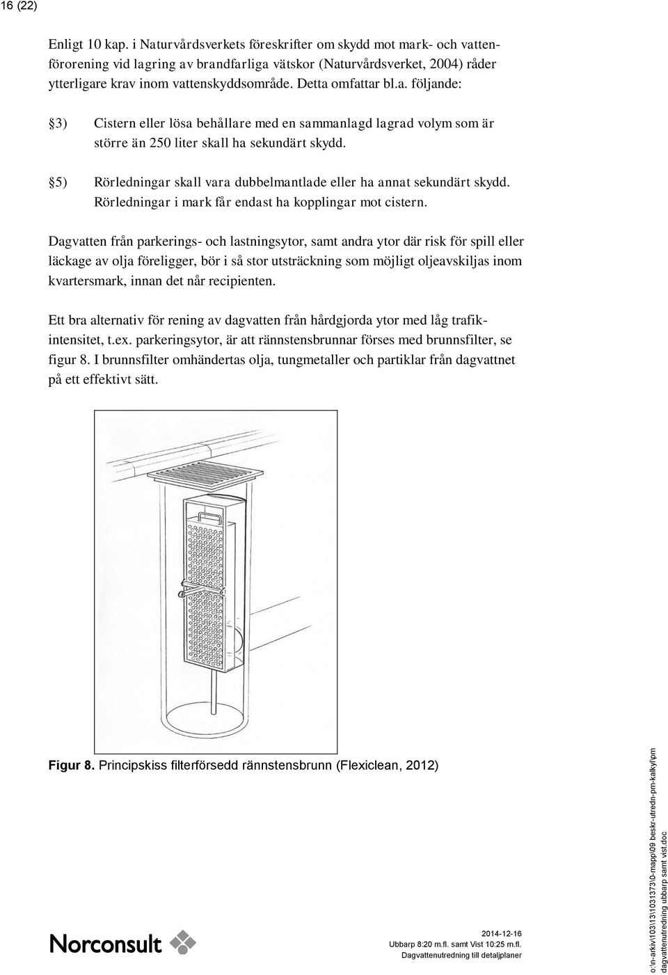 a. följande: 3) Cistern eller lösa behållare med en sammanlagd lagrad volym som är större än 250 liter skall ha sekundärt skydd.