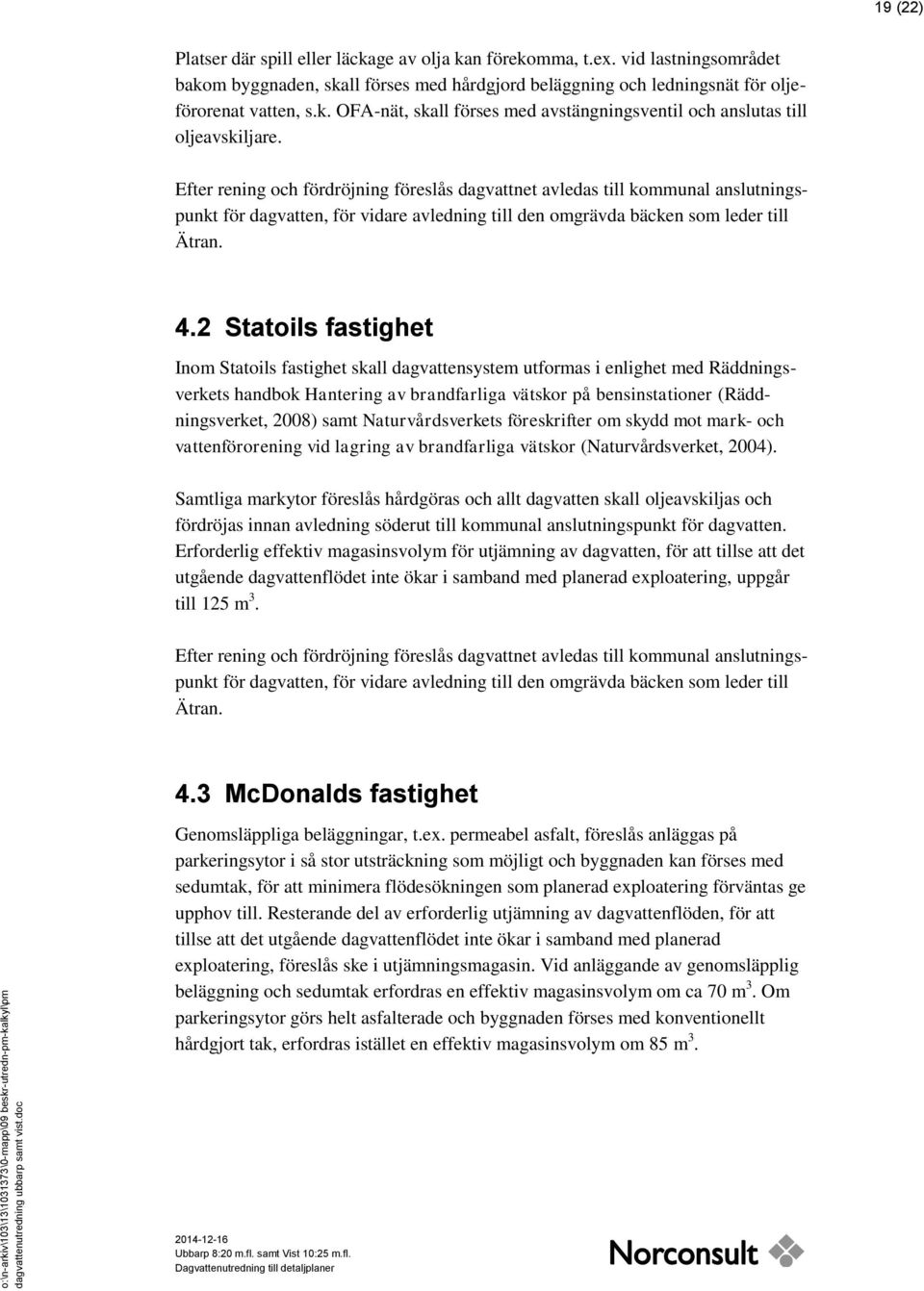 2 Statoils fastighet Inom Statoils fastighet skall dagvattensystem utformas i enlighet med Räddningsverkets handbok Hantering av brandfarliga vätskor på bensinstationer (Räddningsverket, 2008) samt