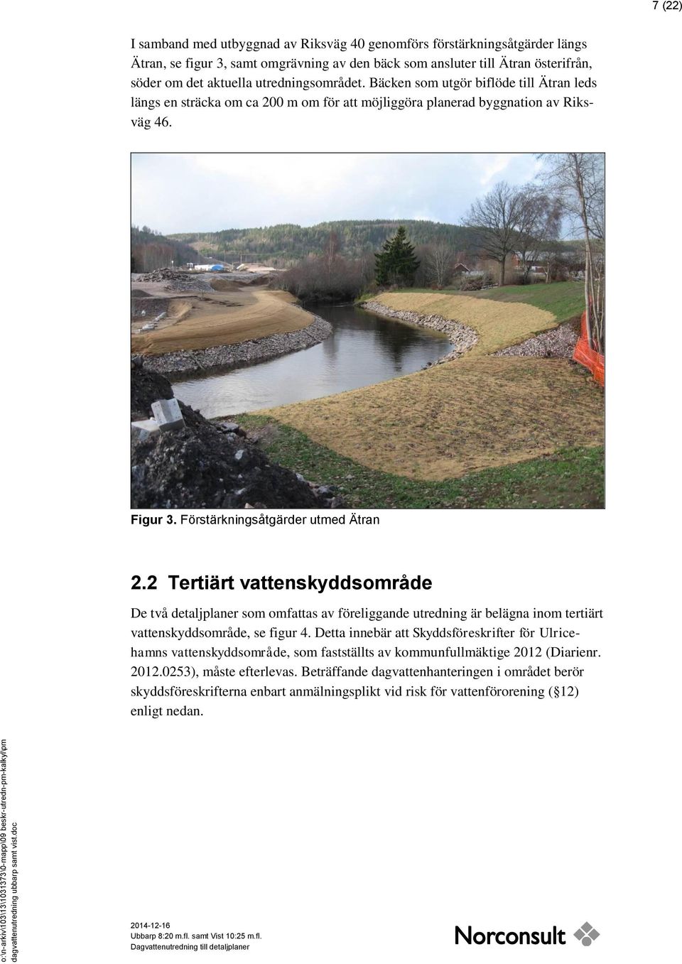 2 Tertiärt vattenskyddsområde De två detaljplaner som omfattas av föreliggande utredning är belägna inom tertiärt vattenskyddsområde, se figur 4.