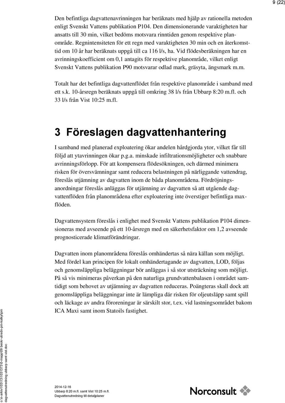 Regnintensiteten för ett regn med varaktigheten 30 min och en återkomsttid om 10 år har beräknats uppgå till ca 116 l/s, ha.