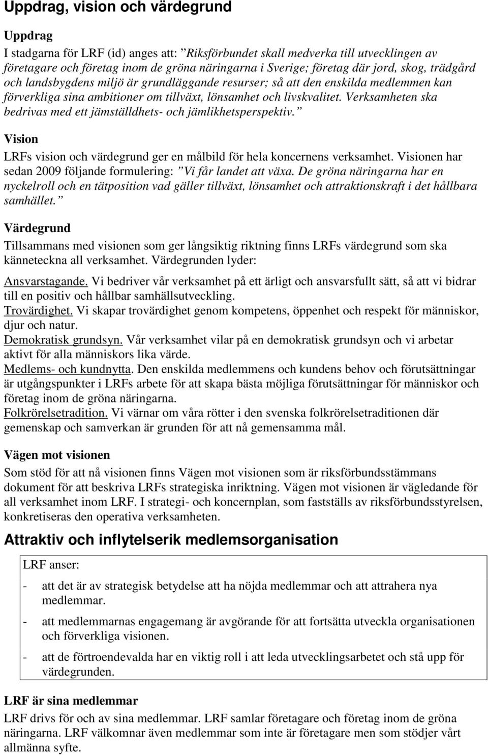 Verksamheten ska bedrivas med ett jämställdhets- och jämlikhetsperspektiv. Vision LRFs vision och värdegrund ger en målbild för hela koncernens verksamhet.