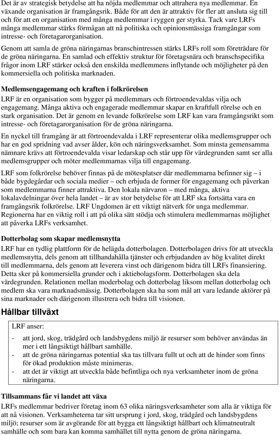 Tack vare LRFs många medlemmar stärks förmågan att nå politiska och opinionsmässiga framgångar som intresse- och företagarorganisation.