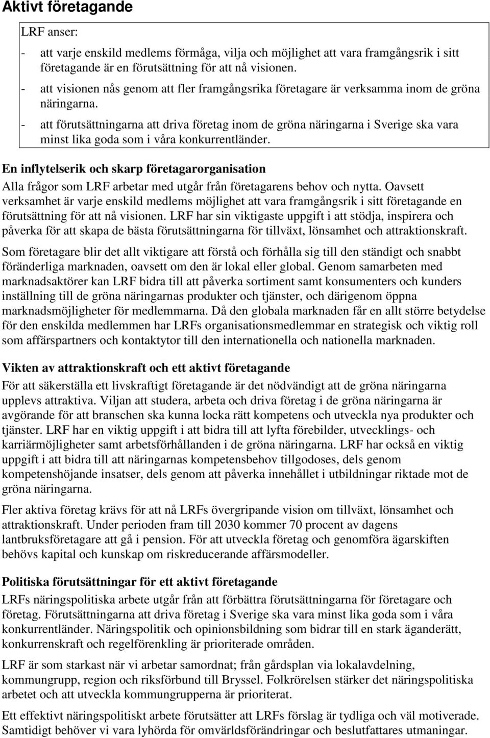 - att förutsättningarna att driva företag inom de gröna näringarna i Sverige ska vara minst lika goda som i våra konkurrentländer.