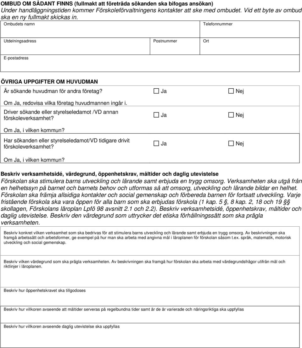 Ja Nej Om Ja, redovisa vilka företag huvudmannen ingår i. Driver sökande eller styrelseledamot /VD annan förskoleverksamhet? Om Ja, i vilken kommun?