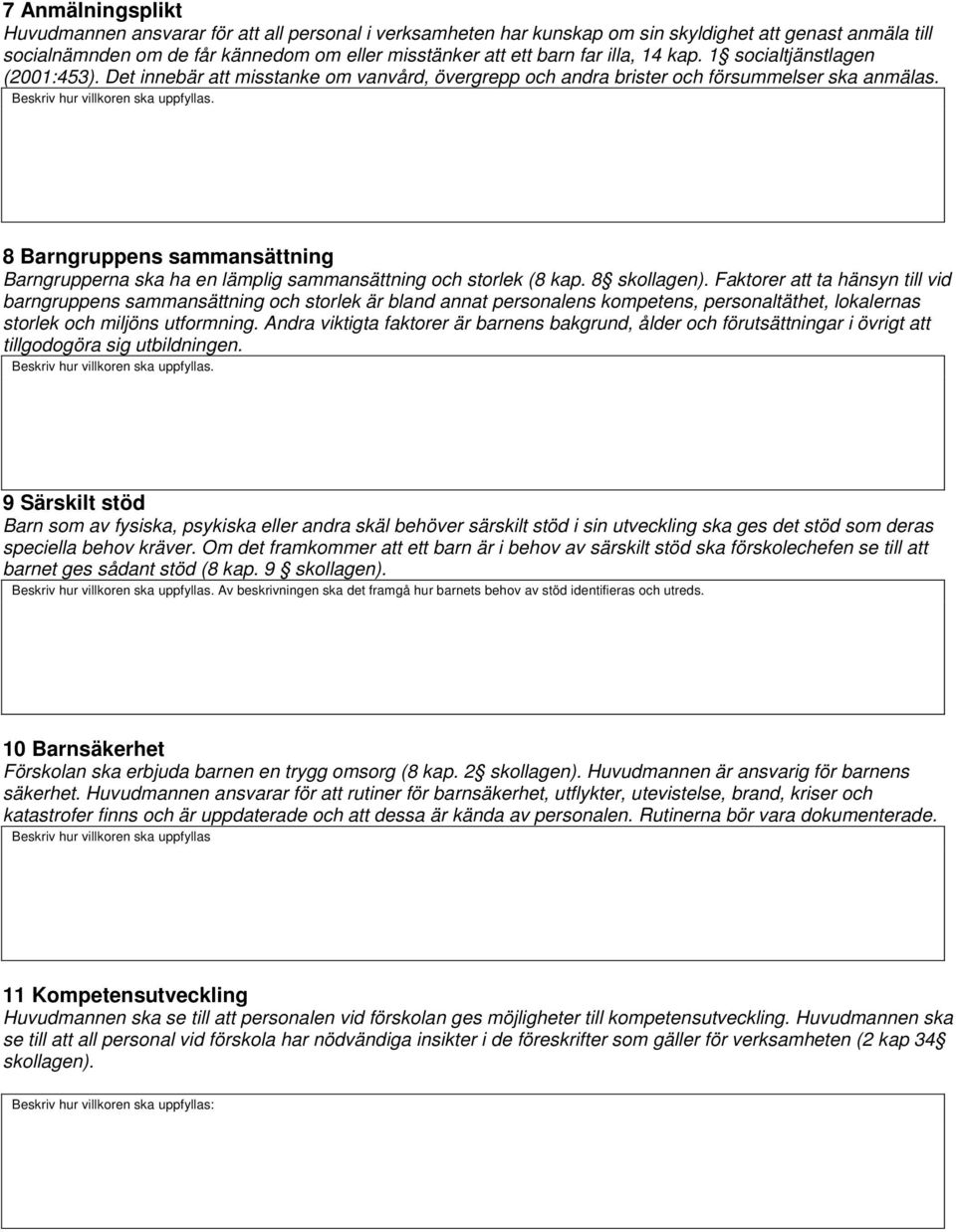 8 Barngruppens sammansättning Barngrupperna ska ha en lämplig sammansättning och storlek (8 kap. 8 skollagen).