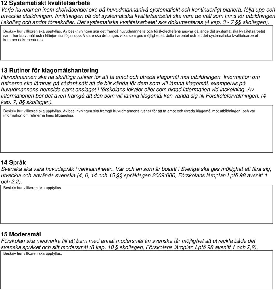 3-7 skollagen). Av beskrivningen ska det framgå huvudmannens och förskolechefens ansvar gällande det systematiska kvalitetsarbetet samt hur krav, mål och riktlinjer ska följas upp.