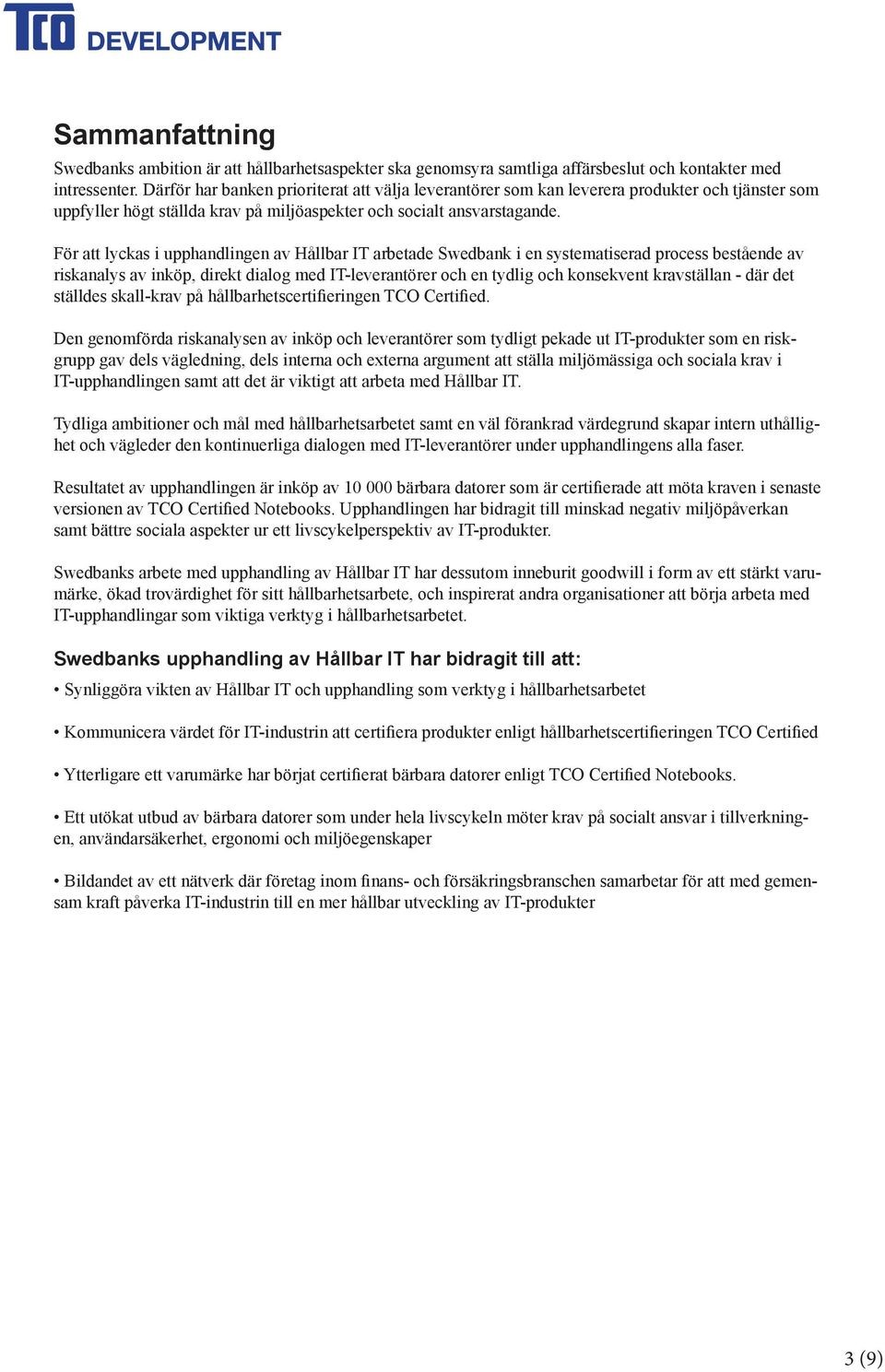 För att lyckas i upphandlingen av Hållbar IT arbetade Swedbank i en systematiserad process bestående av riskanalys av inköp, direkt dialog med IT-leverantörer och en tydlig och konsekvent kravställan