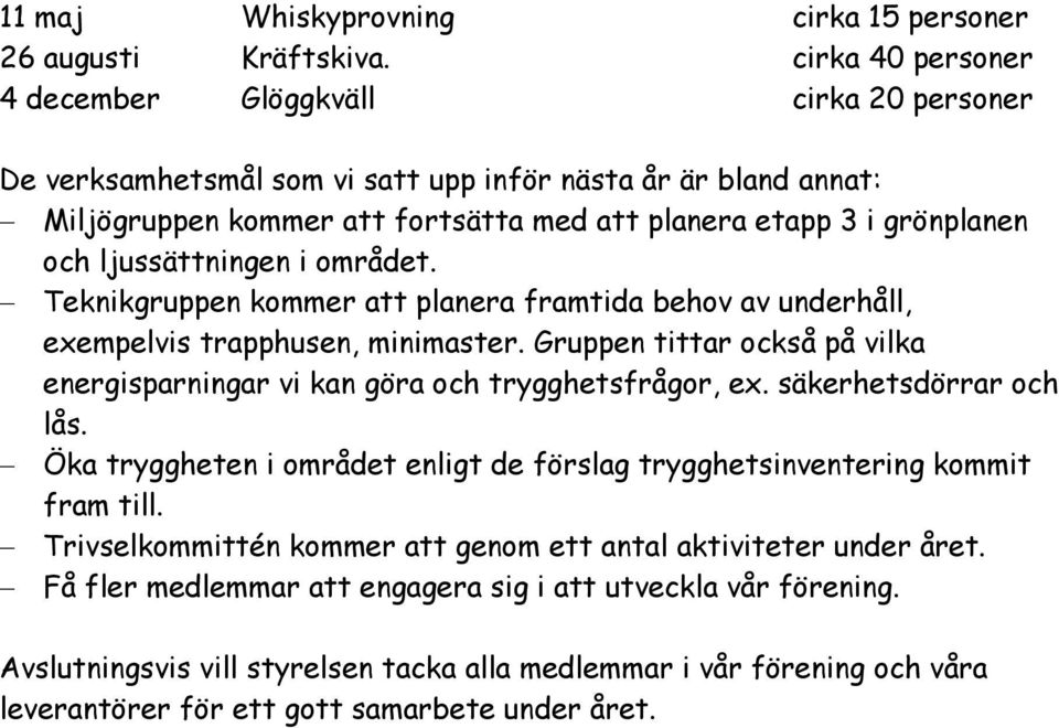 ljussättningen i området. Teknikgruppen kommer att planera framtida behov av underhåll, exempelvis trapphusen, minimaster.