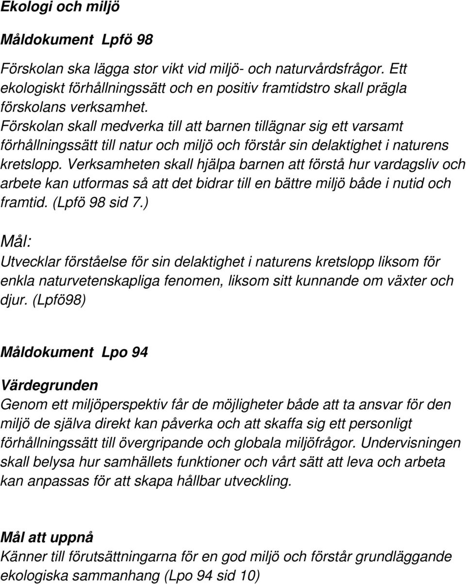 Verksamheten skall hjälpa barnen att förstå hur vardagsliv och arbete kan utformas så att det bidrar till en bättre miljö både i nutid och framtid. (Lpfö 98 sid 7.