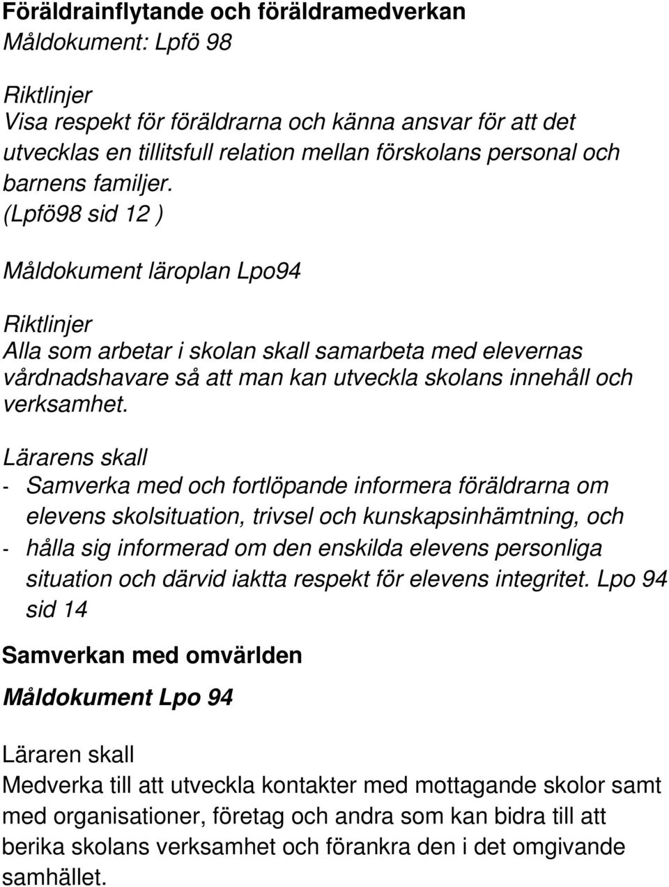 Lärarens skall - Samverka med och fortlöpande informera föräldrarna om elevens skolsituation, trivsel och kunskapsinhämtning, och - hålla sig informerad om den enskilda elevens personliga situation