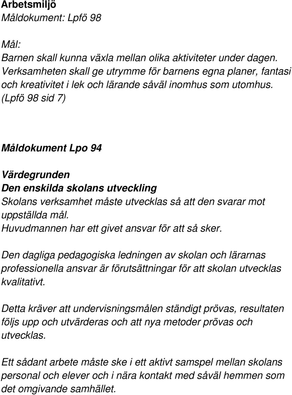 (Lpfö 98 sid 7) Måldokument Lpo 94 Den enskilda skolans utveckling Skolans verksamhet måste utvecklas så att den svarar mot uppställda mål. Huvudmannen har ett givet ansvar för att så sker.