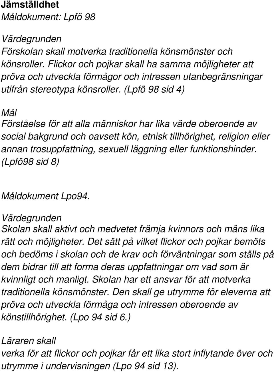 (Lpfö 98 sid 4) Mål Förståelse för att alla människor har lika värde oberoende av social bakgrund och oavsett kön, etnisk tillhörighet, religion eller annan trosuppfattning, sexuell läggning eller