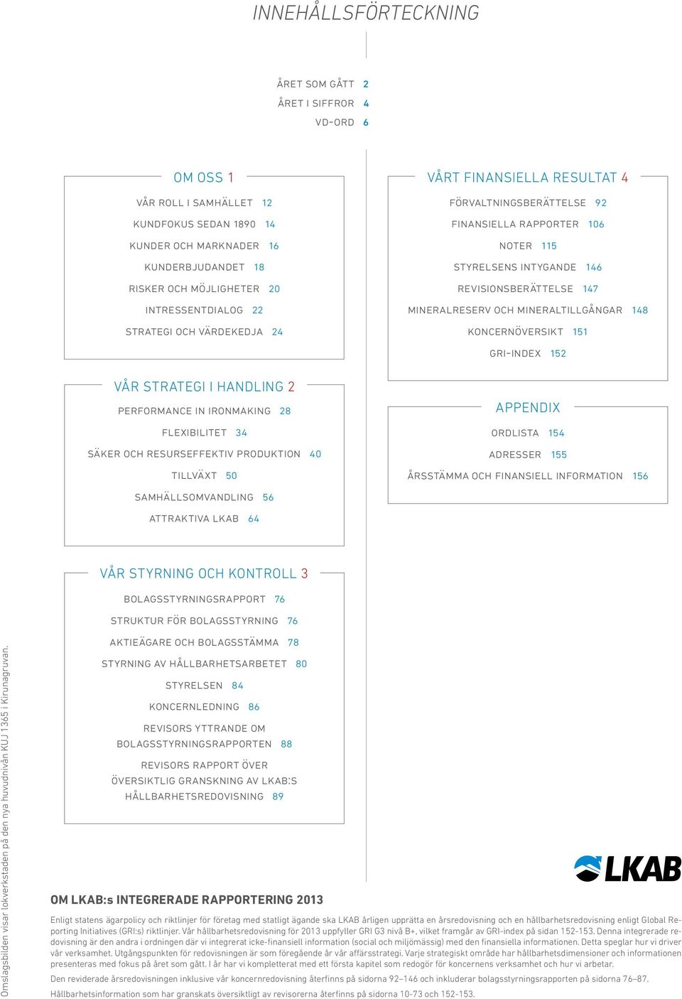 samhällsomvandling 56 attraktiva lkab 64 förvaltningsberättelse 92 finansiella rapporter 106 noter 115 styrelsens intygande 146 revisionsberättelse 147 mineralreserv och mineraltillgångar 148