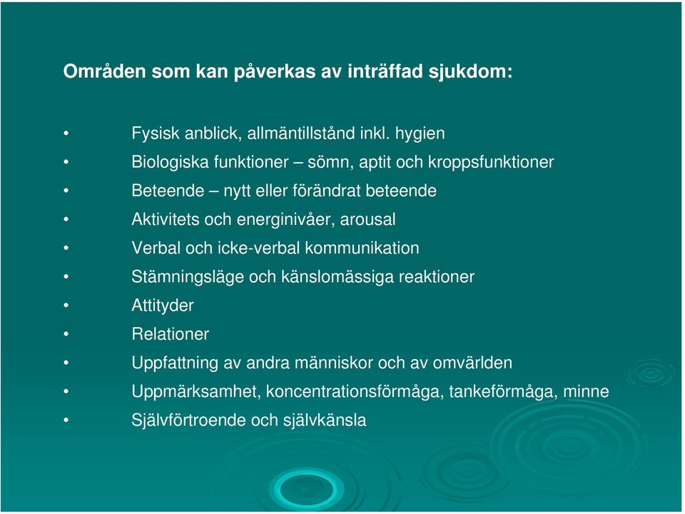 energinivåer, arousal Verbal och icke-verbal kommunikation Stämningsläge och känslomässiga reaktioner Attityder