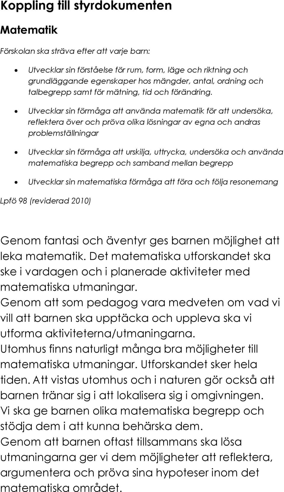 Utvecklar sin förmåga att använda matematik för att undersöka, reflektera över och pröva olika lösningar av egna och andras problemställningar Utvecklar sin förmåga att urskilja, uttrycka, undersöka