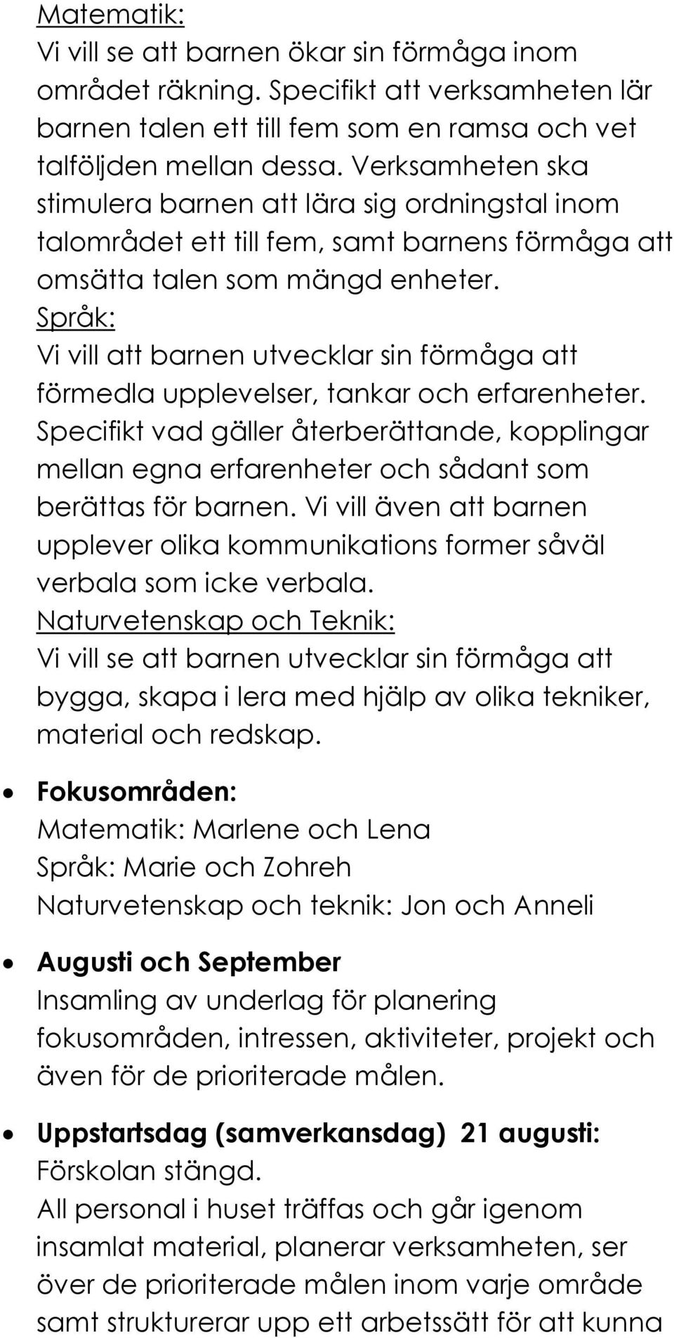 Språk: Vi vill att barnen utvecklar sin förmåga att förmedla upplevelser, tankar och erfarenheter.
