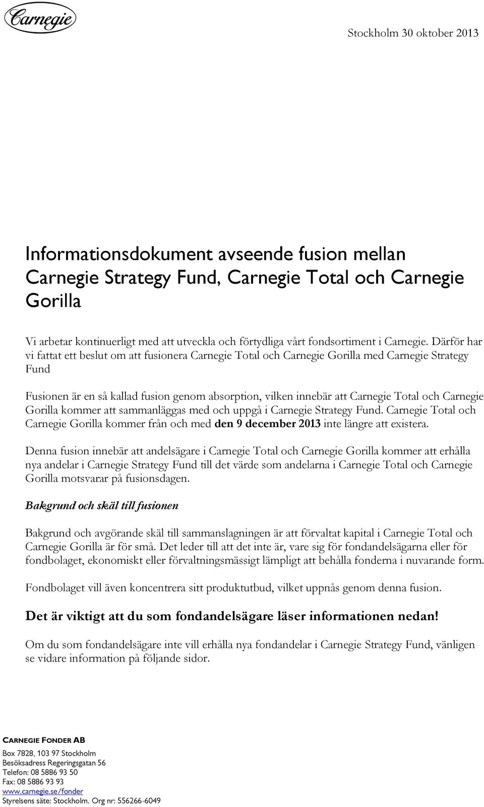 Därför har vi fattat ett beslut om att fusionera Carnegie Total och Carnegie Gorilla med Carnegie Strategy Fund Fusionen är en så kallad fusion genom absorption, vilken innebär att Carnegie Total och