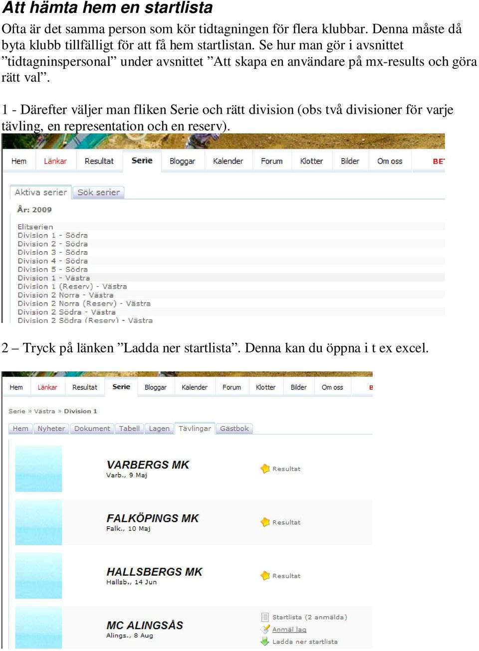 Se hur man gör i avsnittet tidtagninspersonal under avsnittet Att skapa en användare på mx-results och göra rätt val.