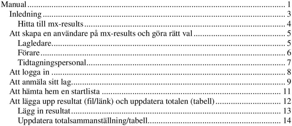 .. 6 Tidtagningspersonal... 7 Att logga in... 8 Att anmäla sitt lag.
