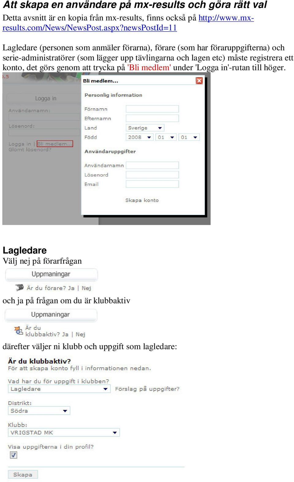newspostid=11 Lagledare (personen som anmäler förarna), förare (som har föraruppgifterna) och serie-administratörer (som lägger upp