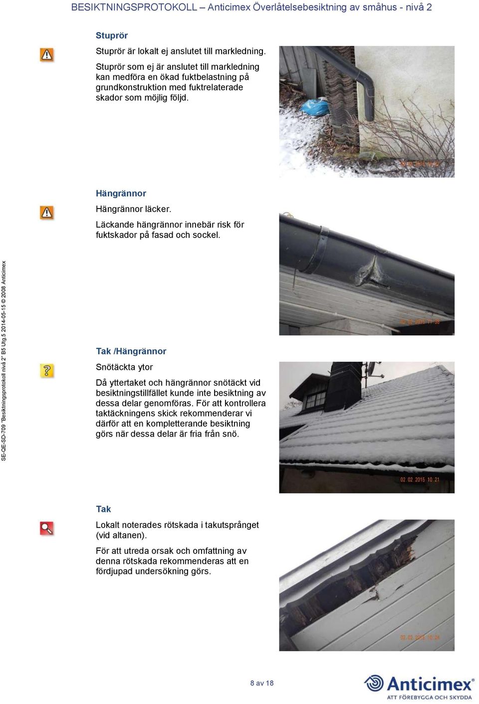 Läckande hängrännor innebär risk för fuktskador på fasad och sockel.