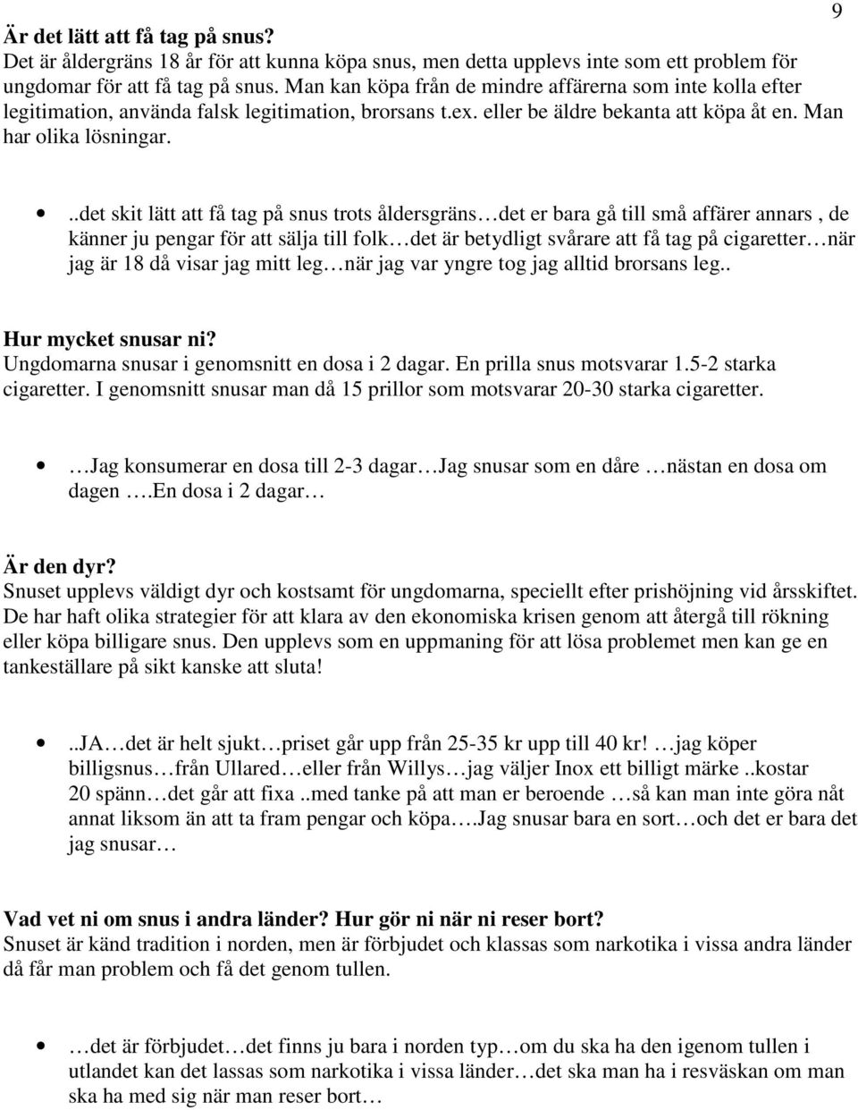 ..det skit lätt att få tag på snus trots åldersgräns det er bara gå till små affärer annars, de känner ju pengar för att sälja till folk det är betydligt svårare att få tag på cigaretter när jag är