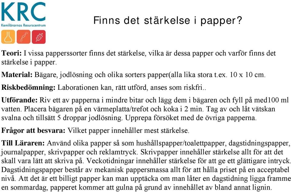 . Utförande: Riv ett av papperna i mindre bitar och lägg dem i bägaren och fyll på med100 ml vatten. Placera bägaren på en värmeplatta/trefot och koka i 2 min.