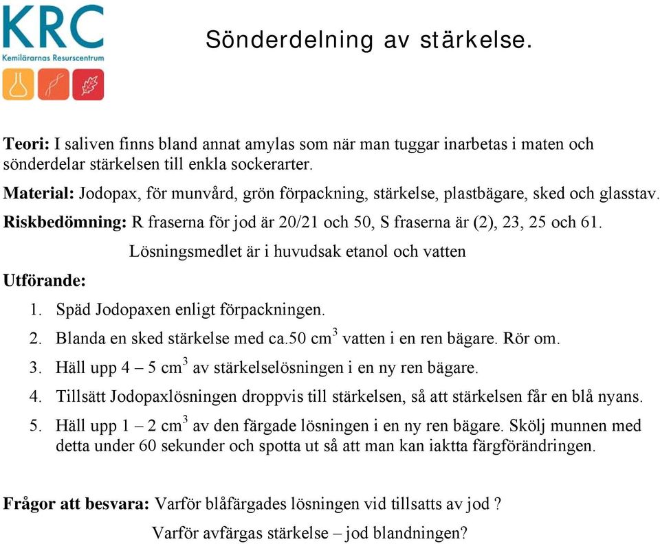 Lösningsmedlet är i huvudsak etanol och vatten Utförande: 1. Späd Jodopaxen enligt förpackningen. 2. Blanda en sked stärkelse med ca.50 cm 3 