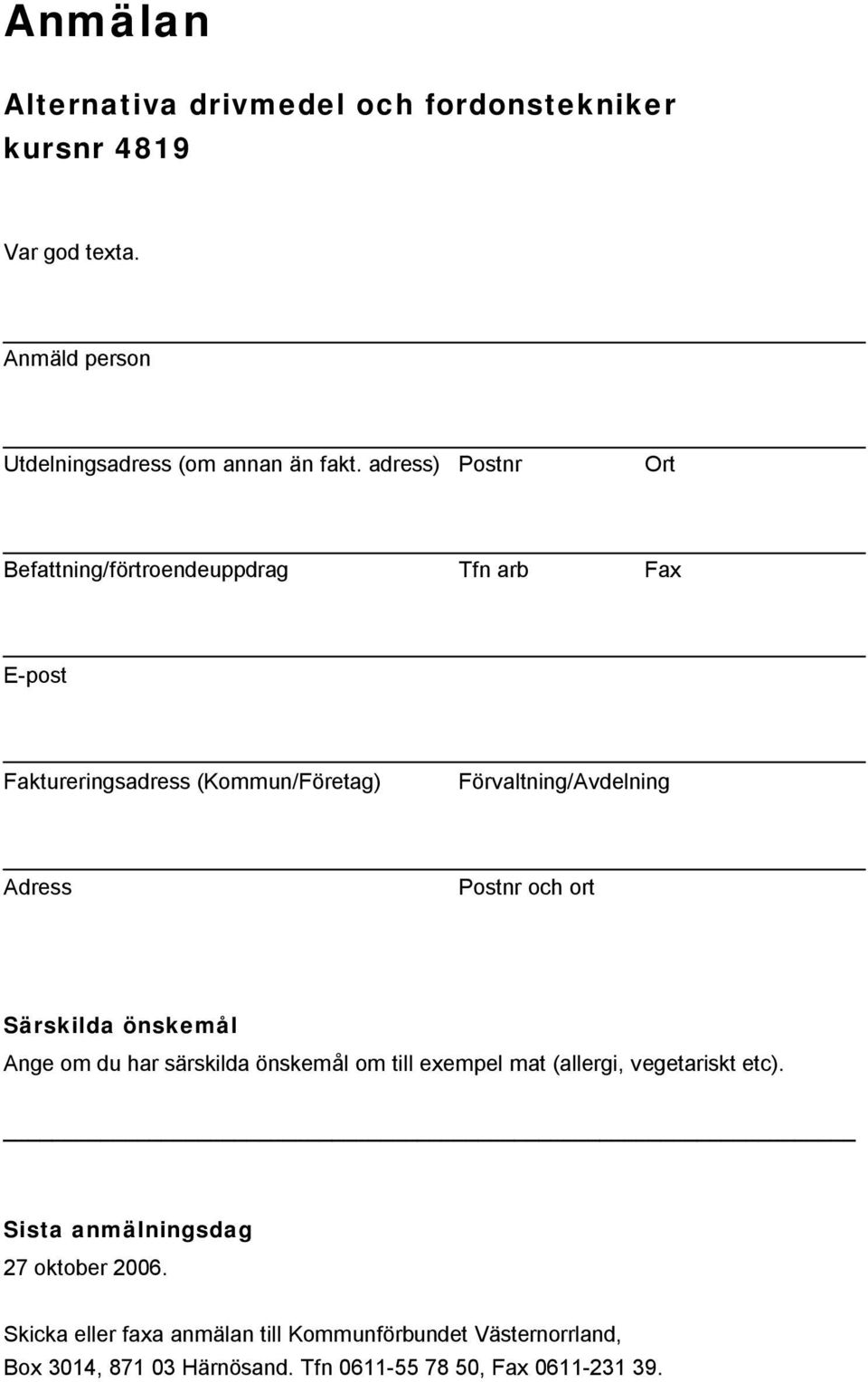 Postnr och ort Särskilda önskemål Ange om du har särskilda önskemål om till exempel mat (allergi, vegetariskt etc).