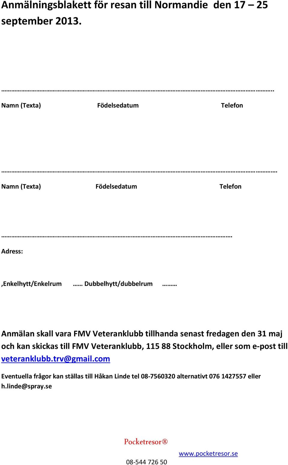 Adress:,Enkelhytt/Enkelrum Dubbelhytt/dubbelrum Anmälan skall vara FMV Veteranklubb tillhanda senast fredagen den 31