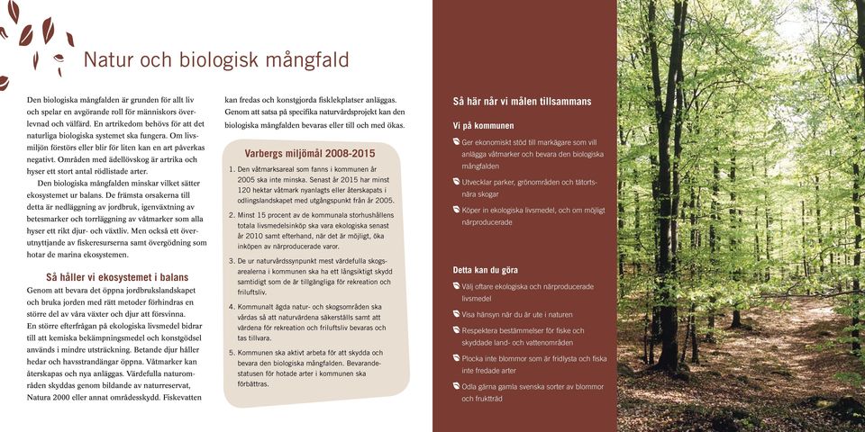Områden med ädellövskog är artrika och hyser ett stort antal rödlistade arter. Den biologiska mångfalden minskar vilket sätter ekosystemet ur balans.