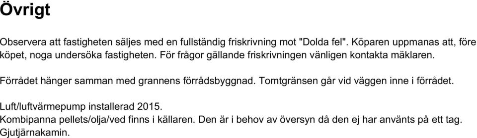 För frågor gällande friskrivningen vänligen kontakta mäklaren. Förrådet hänger samman med grannens förrådsbyggnad.