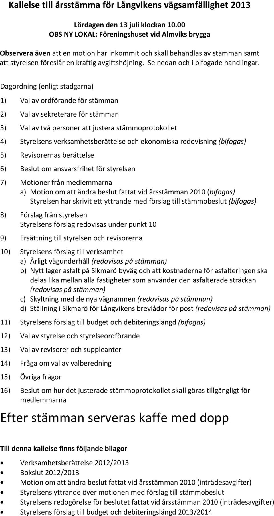 Se nedan och i bifogade handlingar.