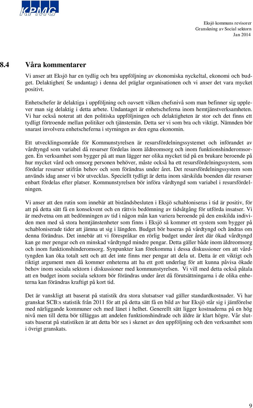 Enhetschefer är delaktiga i uppföljning och oavsett vilken chefsnivå som man befinner sig upplever man sig delaktig i detta arbete. Undantaget är enhetscheferna inom hemtjänstverksamheten.