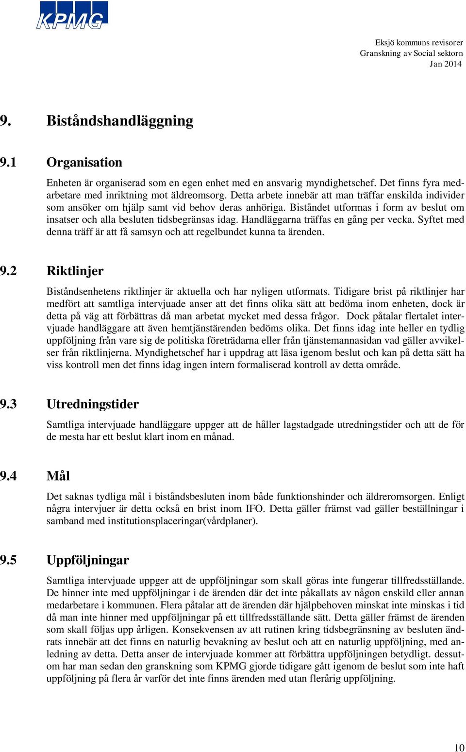 Handläggarna träffas en gång per vecka. Syftet med denna träff är att få samsyn och att regelbundet kunna ta ärenden. 9.2 Riktlinjer Biståndsenhetens riktlinjer är aktuella och har nyligen utformats.