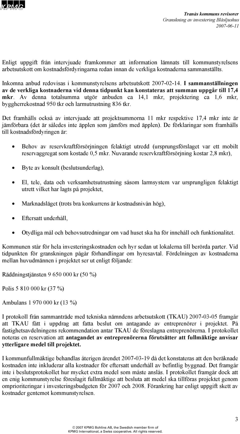 Av denna totalsumma utgör anbuden ca 14,1 mkr, projektering ca 1,6 mkr, byggherrekostnad 950 tkr och larmutrustning 836 tkr.