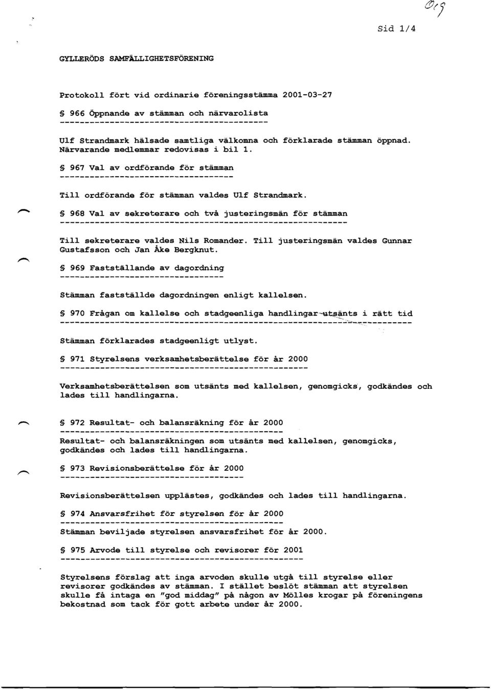 NArvarande medlenmar redovisas i bi]. 1. S 967 VaI av ordforande for stinman Til-I ordforande f6r sta:nman valdes ULf Strandnark. ^ S 968 Val av sekreterare och tvi justeringsman for stanman TiI!