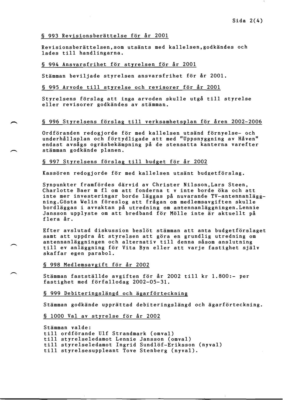 S 995 Arvode till styrelse och revisorer f6,r 8r 2001 Sida 2(4) Styrelsens fiirslag att inga arvoden sku1le utge ti11 styrelse el1er revisorer godkdndes av stiimman.