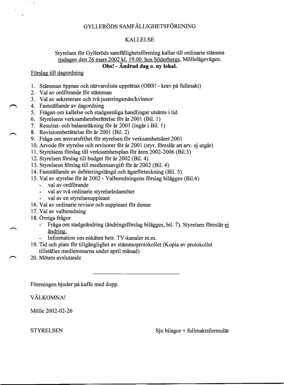 Val av sekreterare och tvi justeringsmiin/kvinnor 4. Faststiillande av dagordning 5. Frigan om kallelse och stadgeenliga handlingar utsiints i tid 6. Styrelsens verksamhetsberdttelse ftr 61 2001 (Bil.