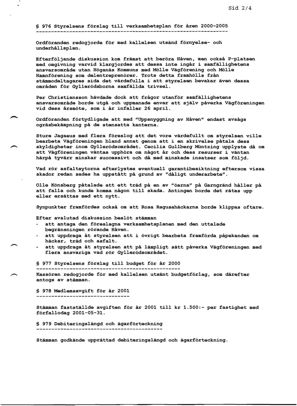 VAgf6rening och Mo1le Ha.unforening som delentrepren6rer. Trots detta fra^mhoils frin stannodeltagares sida det virdefuj.