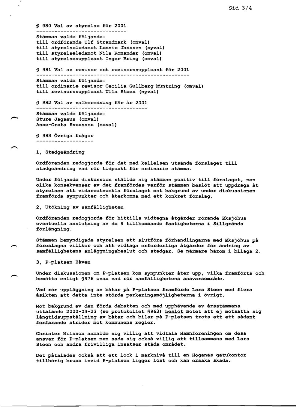 j- ordinarie revisor Cecilia Gullberg Miintzing (onva1) tilj- revisorssuppleant UJ.J-a Steen (nwal) ^ S 982 VaI av valberedrring for Ar 2001 StAnnan valde foljande: Sture ilagaeus (omval.