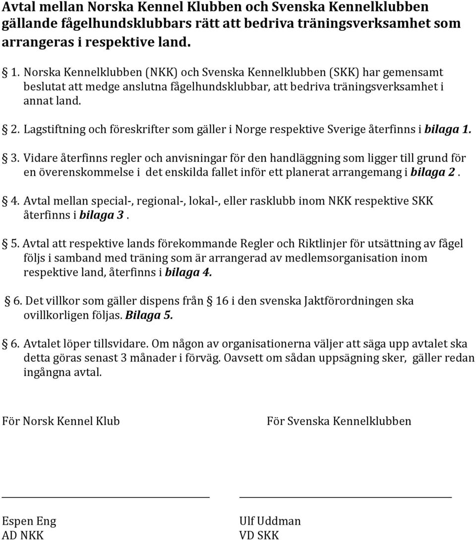 Lagstiftning och föreskrifter som gäller i Norge respektive Sverige återfinns i bilaga 1. 3.