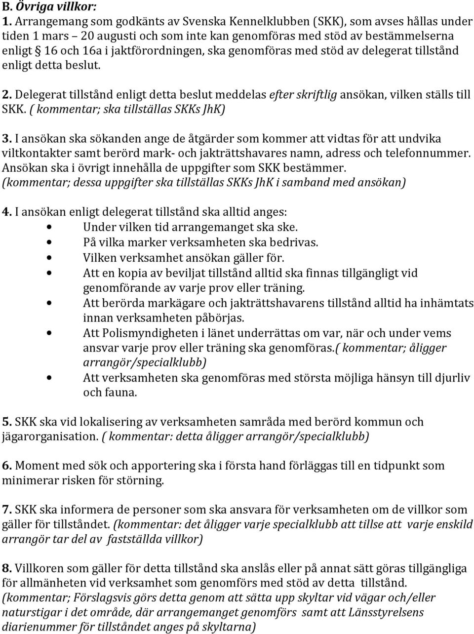 ska genomföras med stöd av delegerat tillstånd enligt detta beslut. 2. Delegerat tillstånd enligt detta beslut meddelas efter skriftlig ansökan, vilken ställs till SKK.