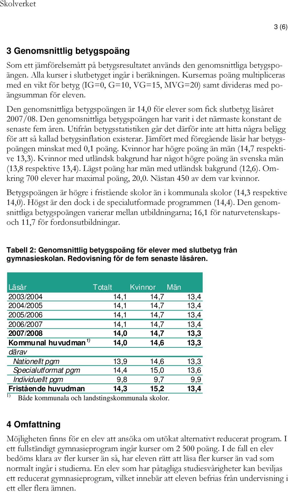 Den genomsnittliga betygspoängen är 14,0 för elever som fick slutbetyg läsåret 2007/08. Den genomsnittliga betygspoängen har varit i det närmaste konstant de senaste fem åren.