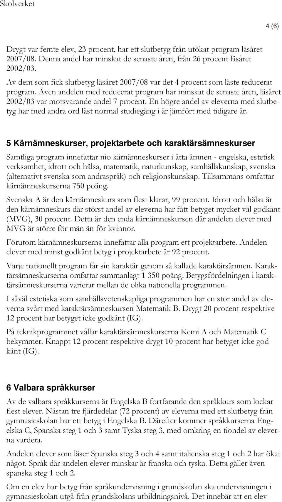 Även andelen med reducerat program har minskat de senaste åren, läsåret 2002/03 var motsvarande andel 7 procent.